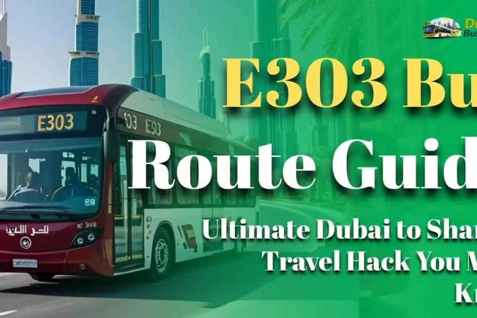 E303 Bus Route Guide 2026 Ultimate Dubai to Sharjah Travel Hack You Must Know