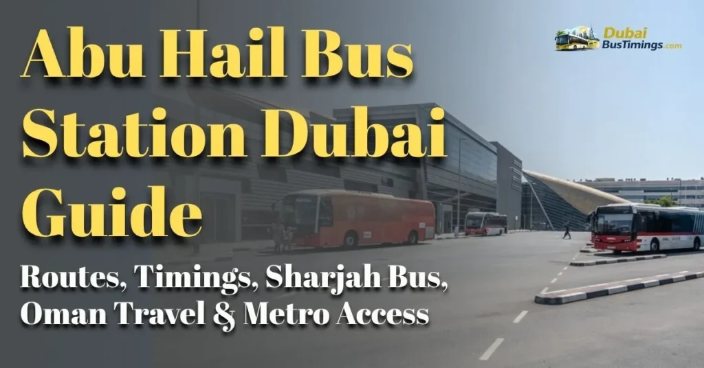 Abu Hail Bus Station Dubai Guide (2026): Routes, Timings, Sharjah Bus, Oman Travel & Metro Access