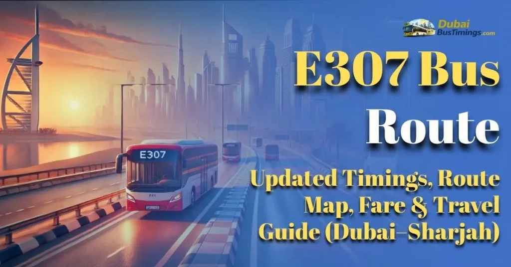 E307 Bus Route 2026: Updated Timings, Route Map, Fare & Travel Guide (Dubai–Sharjah)