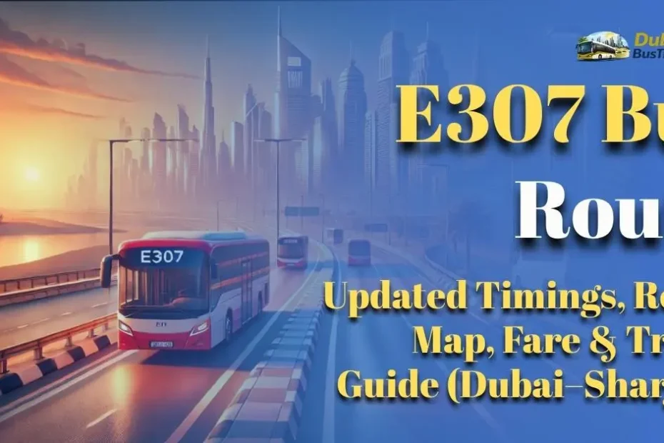 E307 Bus Route 2026: Updated Timings, Route Map, Fare & Travel Guide (Dubai–Sharjah)