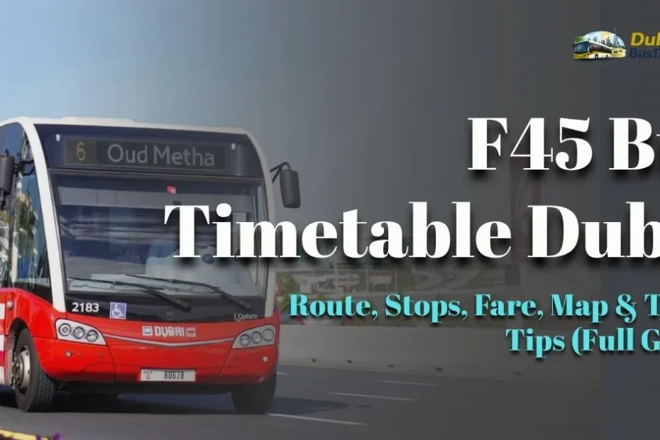 F45 Bus Timetable Dubai 2026 – Route, Stops, Fare, Map & Travel Tips (Full Guide)