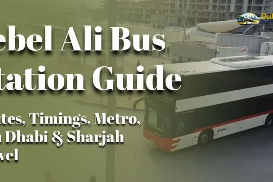 Jebel Ali Bus Station 2026 Guide: Routes, Timings, Metro, Abu Dhabi & Sharjah Travel